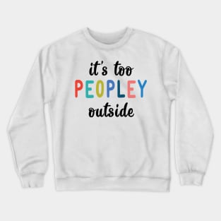 It's too peopley outside Crewneck Sweatshirt